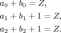 \[ 
\begin{gathered} 
  a_0  + b_0  = Z, \hfill \\ 
  a_1  + b_1  + 1 = Z, \hfill \\ 
  a_2  + b_2  + 1 = Z. \hfill \\  
\end{gathered}  
\]