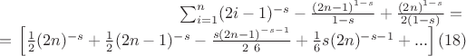 $$\begin{array}{rcl}
\sum _{i=1}^n (2 i-1)^{-s}-\frac{(2 n-1)^{1-s}}{1-s}+\frac{(2 n)^{1-s}}{2 (1-s)}={}\\={}\left[\frac{1}{2} (2 n)^{-s}+\frac{1}{2} (2 n-1)^{-s}-\frac{s (2 n-1)^{-s-1}}{2\ 6}+\frac{1}{6} s (2 n)^{-s-1}+...\right] (18)
\end{array}$$