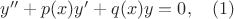 $y''+p(x)y'+q(x)y=0,\ \ \ (1)$