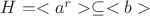 $H = <a^r>\subseteq <b>$