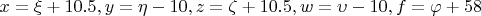 $x=\xi+10.5, y=\eta-10, z=\zeta+10.5, w=\upsilon-10, f=\varphi+58$