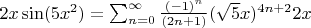 $2x \sin(5x^2) = \sum_{n=0}^{\infty} \frac{(-1)^n}{(2n+1)}({\sqrt{5}x})^{4n+2}2x$