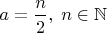 $a=\dfrac n 2,\;n \in \mathbb{N}$