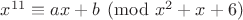 $x^{11}\equiv ax+b\pmod{x^2+x+6}$