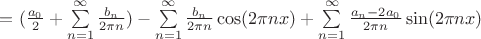 $=(\frac{a_0}{2}+\sum\limits_{n=1}^{\infty} \frac{b_n}{2 \pi n})-\sum\limits_{n=1}^{\infty} \frac{b_n}{2 \pi n}\cos(2 \pi n x)+\sum\limits_{n=1}^{\infty} \frac{a_n-2a_0}{2 \pi n}\sin(2 \pi n x)$