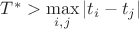 $T^* > \max \limits_{i,j} |t_i - t_j|$