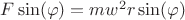 $F \sin(\varphi) = m w^2 r \sin(\varphi)$