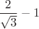 $\dfrac2{\sqrt 3}-1$