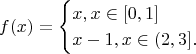 $$f(x)=\begin{cases} x, x\in [0,1]\\ x-1, x\in (2,3].\end{cases}$$