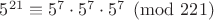 $5^{21}\equiv5^7\cdot5^7\cdot5^7\pmod{221}$