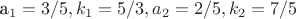 a_1=3/5, k_1=5/3, a_2=2/5, k_2=7/5