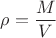 $\rho = \dfrac{M}{V}$