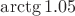 $\arctg1.05$