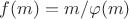 $f(m)=m/\varphi(m)$