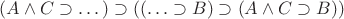 $(A \wedge C \supset \dots) \supset (({\dots} \supset B) \supset (A \wedge C \supset B))$