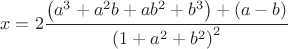 $$\[
x = 2\frac{{\left( {a^3  + a^2 b + ab^2  + b^3 } \right) + \left( {a - b} \right)}}{{\left( {1 + a^2  + b^2 } \right)^2 }}
\]$