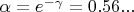 $\alpha=e^{-\gamma}=0.56...$