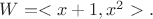 $W = < x+1, x^2 > .$