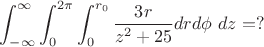 $$\int_{-\infty}^{\infty}{\int_0^{2\pi}{\int_0^{r_0}{я\frac{3r}{z^2+25}dr d\phi\ dz}}}=?$$