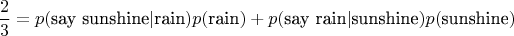 $$\frac{2}{3} = p(\text{say sunshine} | \text{rain})p(\text{rain}) + p(\text{say rain} | \text{sunshine})p(\text{sunshine})$$