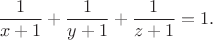 $$\frac 1 {x+1} + \frac 1 {y+1} + \frac 1 {z+1} = 1.$$