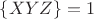 $\{XYZ\}=1$