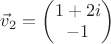 $\vec v_2 =  \begin{pmatrix} 1+2i\\-1 \end{pmatrix}$