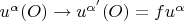 $\[{u^\alpha }(O) \to {u^{\alpha '}}(O) = f{u^\alpha }\]$