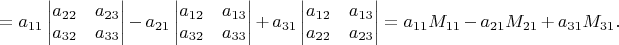 $$=a_{11}\begin{vmatrix}a_{22}&a_{23}\\ a_{32}&a_{33}\end{vmatrix}-a_{21}\begin{vmatrix}a_{12}&a_{13}\\ a_{32}&a_{33}\end{vmatrix}+a_{31}\begin{vmatrix}a_{12}&a_{13}\\ a_{22}&a_{23}\end{vmatrix}=a_{11}M_{11}-a_{21}M_{21}+a_{31}M_{31}.$$