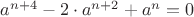 $a^{n+4}-2\cdot a^{n+2}+a^n=0$