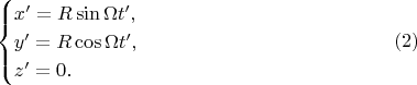 $$\begin{cases}x'=R\sin\Omega t',\\ y'=R\cos\Omega t',\\ z'=0.\end{cases}\eqno{(2)}$$