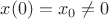 $x(0) = x_0 \neq 0$