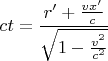 $$ct= \frac{r'+ \tfrac{vx'}c}{\sqrt{1-\tfrac {v^2}{c^2}}}$$