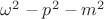 $\omega^2-p^2-m^2$