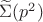 $\widetilde\Sigma(p^2)$