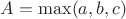 $A=\max(a,b,c)$