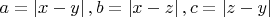 \[
a = \left| {x - y} \right|,b = \left| {x - z} \right|,c = \left| {z - y} \right|
\]