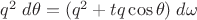 $q^2\;d\theta=(q^2+tq\cos\theta)\;d\omega$ $q^2\;d\theta=(q^2+tq\cos\theta)\;d\omega$