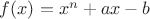 $f(x) = x^n + ax - b$
