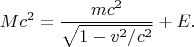 $$Mc^2=\frac{mc^2}{\sqrt{1-v^2/c^2}}+E.$$