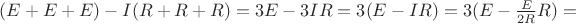 $(E+E+E)-I(R+R+R)=3E-3IR=3(E-IR)=3(E-\frac E {2R}R)=$