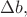 $\Delta b,$