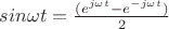 $sin\omega t =\frac{(e^{j\omega t}-e^{-j\omega t})}{2}$