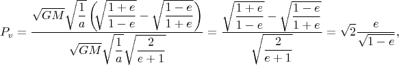 $$P_{v} = \dfrac{\sqrt{GM}\sqrt{\dfrac{1}{a}}\left( \negthickspace \sqrt{\dfrac{1 + e}{1 - e}} - \sqrt{\dfrac{1 - e}{1 + e}}\right)}{\sqrt{GM}\sqrt{\dfrac{1}{a}}\sqrt{\dfrac{2}{e + 1}}} = \dfrac{\sqrt{\dfrac{1 + e}{1 - e}} - \sqrt{\dfrac{1 - e}{1 + e}}}{\sqrt{\dfrac{2}{e + 1}}} = \sqrt{2}\dfrac{e}{\sqrt{1 - e}},$$