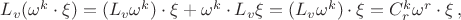 $L_v(\omega^k\cdot \xi)=(L_v \omega^k)\cdot \xi+\omega^k\cdot L_v\xi=(L_v \omega^k)\cdot \xi=C^k_r\omega^r\cdot \xi\,,$