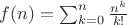 $f(n)=\sum_{k=0}^n\frac{n^k}{k!}$