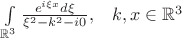 $\int\limits_{\mathbb{R}^3} \frac{e^{i\xi x} d\xi}{ \xi^2 - k^2 - i0},\;\;\; k, x \in \mathbb{R}^3$