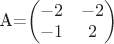 A=$\begin{pmatrix}
 -2 & -2 \\
 -1 & 2 \\
\end{pmatrix}$