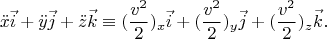 $$
\ddot{x}\vec{i}+ \ddot{y}\vec{j}+ \ddot{z}\vec{k}
\equiv(\frac{v^2}{2})_x\vec{i}+ (\frac{v^2}{2})_y\vec{j}+
(\frac{v^2}{2})_z\vec{k}. 
$$
