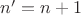 $n'=n+1$